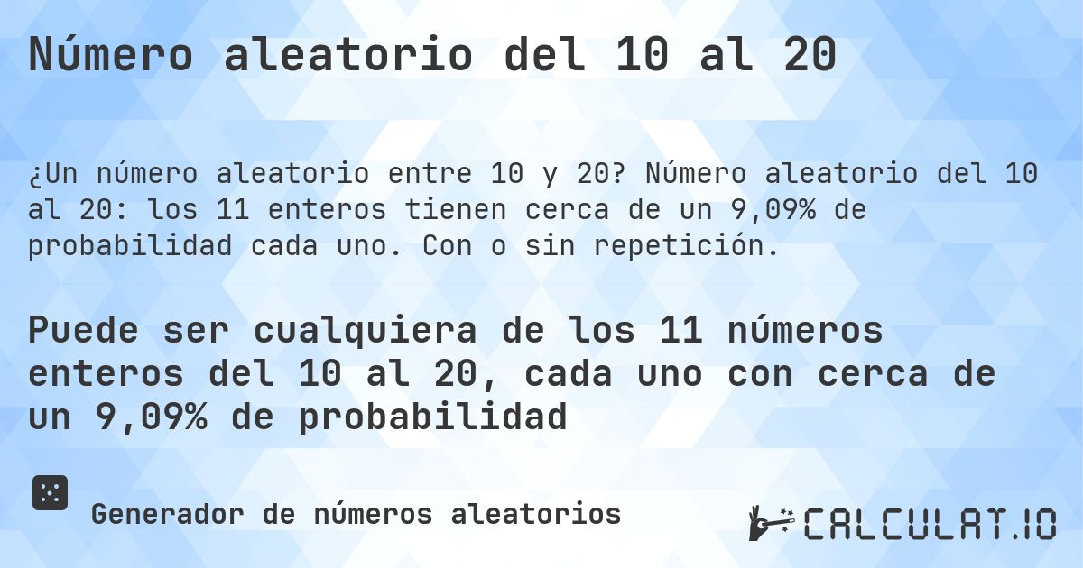 Número aleatorio del 10 al 20. Número aleatorio del 10 al 20: los 11 enteros tienen cerca de un 9,09% de probabilidad cada uno. Con o sin repetición.
