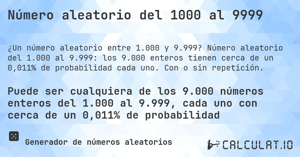 Número aleatorio del 1000 al 9999. Número aleatorio del 1.000 al 9.999: los 9.000 enteros tienen cerca de un 0,011% de probabilidad cada uno. Con o sin repetición.