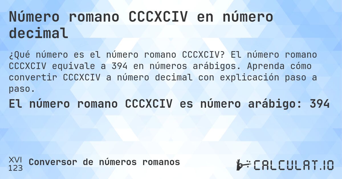 Número romano CCCXCIV en número decimal. El número romano CCCXCIV equivale a 394 en números arábigos. Aprenda cómo convertir CCCXCIV a número decimal con explicación paso a paso.