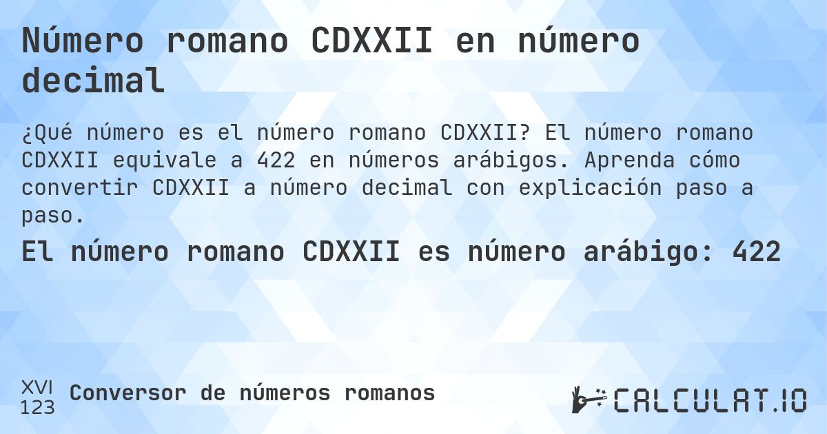 Número romano CDXXII en número decimal. El número romano CDXXII equivale a 422 en números arábigos. Aprenda cómo convertir CDXXII a número decimal con explicación paso a paso.