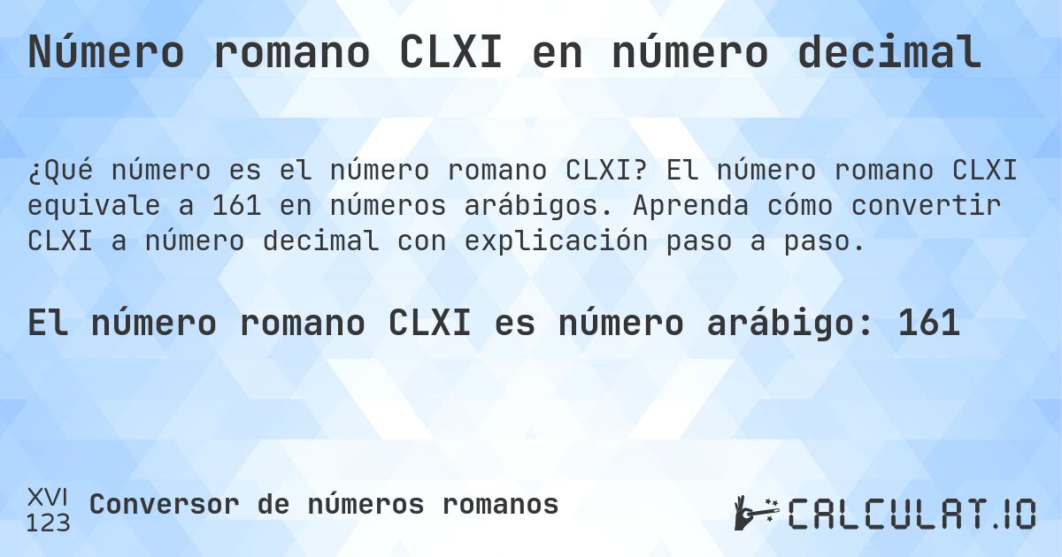 Número romano CLXI en número decimal. El número romano CLXI equivale a 161 en números arábigos. Aprenda cómo convertir CLXI a número decimal con explicación paso a paso.