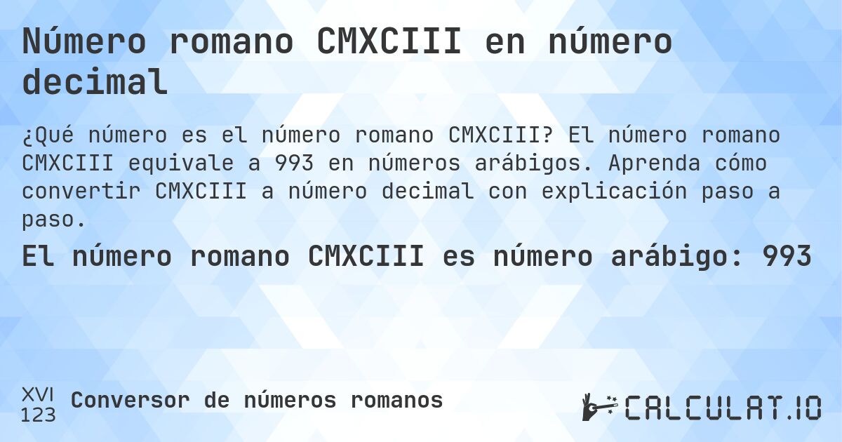 Número romano CMXCIII en número decimal. El número romano CMXCIII equivale a 993 en números arábigos. Aprenda cómo convertir CMXCIII a número decimal con explicación paso a paso.