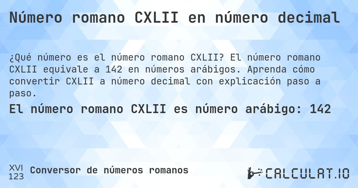 Número romano CXLII en número decimal. El número romano CXLII equivale a 142 en números arábigos. Aprenda cómo convertir CXLII a número decimal con explicación paso a paso.