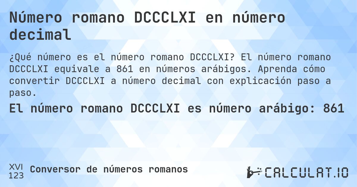 Número romano DCCCLXI en número decimal. El número romano DCCCLXI equivale a 861 en números arábigos. Aprenda cómo convertir DCCCLXI a número decimal con explicación paso a paso.