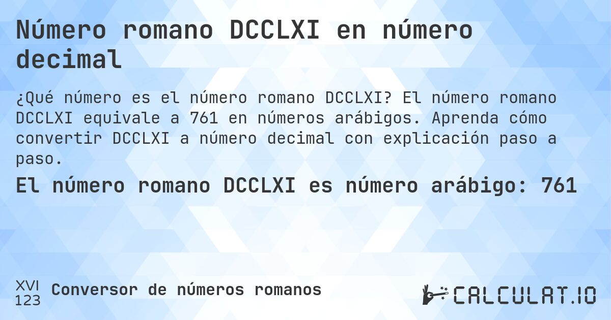 Número romano DCCLXI en número decimal. El número romano DCCLXI equivale a 761 en números arábigos. Aprenda cómo convertir DCCLXI a número decimal con explicación paso a paso.