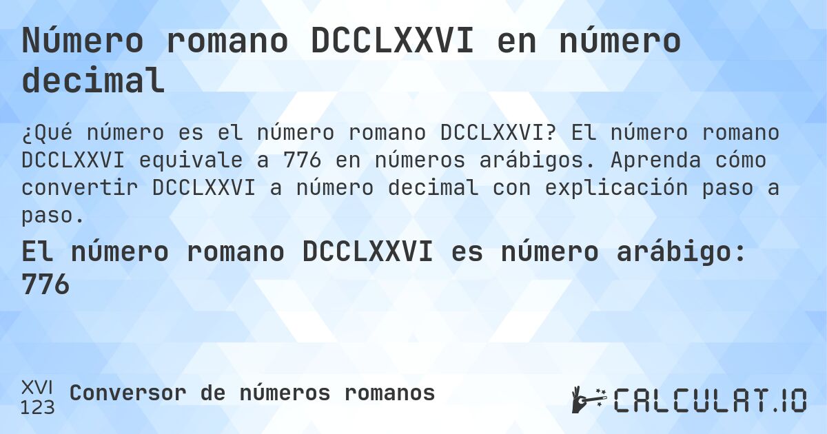 Número romano DCCLXXVI en número decimal. El número romano DCCLXXVI equivale a 776 en números arábigos. Aprenda cómo convertir DCCLXXVI a número decimal con explicación paso a paso.
