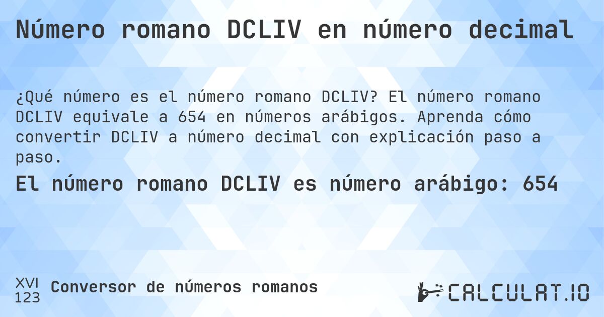 Número romano DCLIV en número decimal. El número romano DCLIV equivale a 654 en números arábigos. Aprenda cómo convertir DCLIV a número decimal con explicación paso a paso.