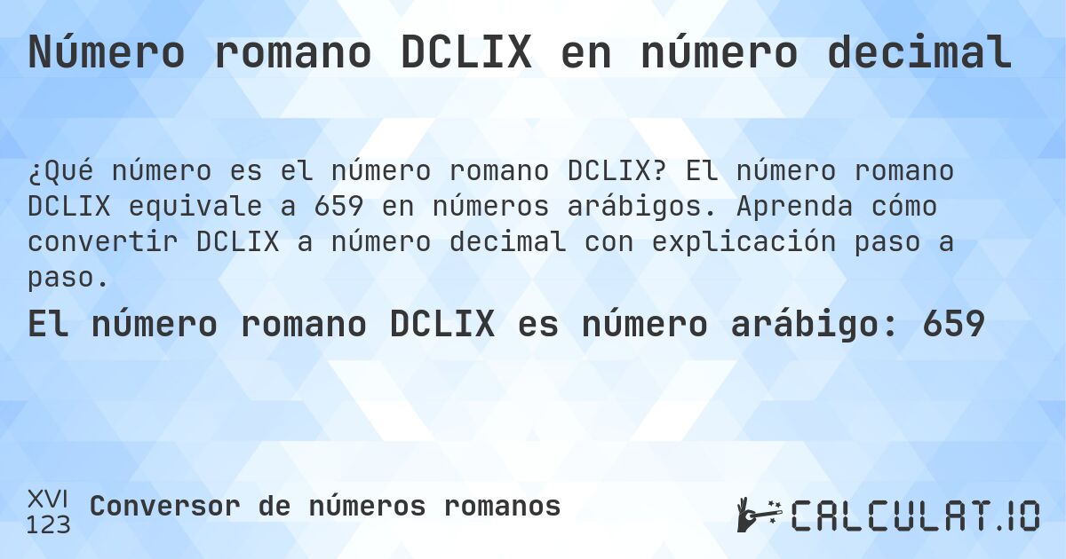 Número romano DCLIX en número decimal. El número romano DCLIX equivale a 659 en números arábigos. Aprenda cómo convertir DCLIX a número decimal con explicación paso a paso.