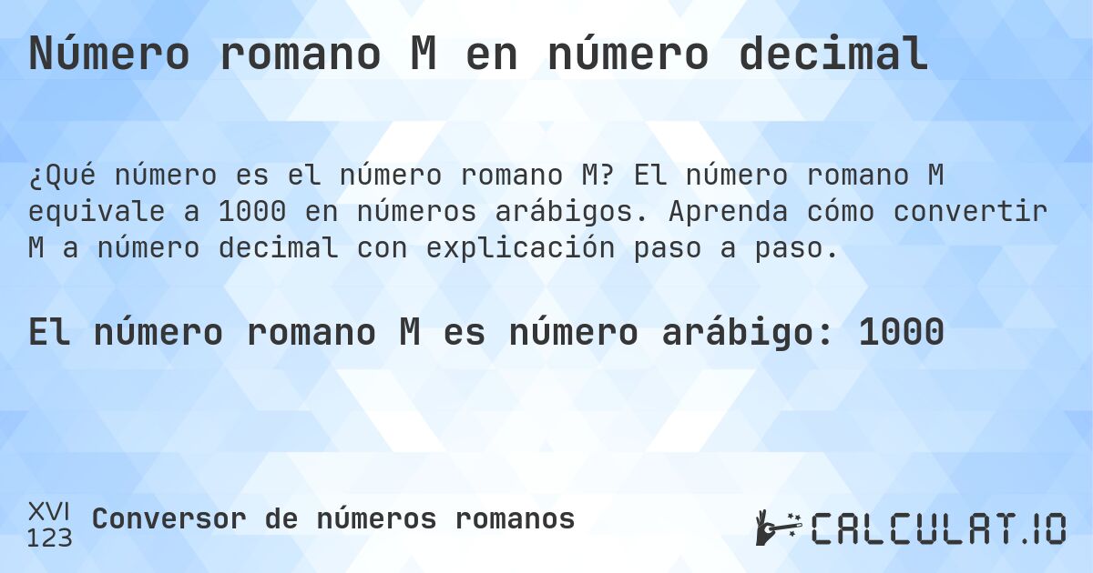 Número romano M en número decimal. El número romano M equivale a 1000 en números arábigos. Aprenda cómo convertir M a número decimal con explicación paso a paso.