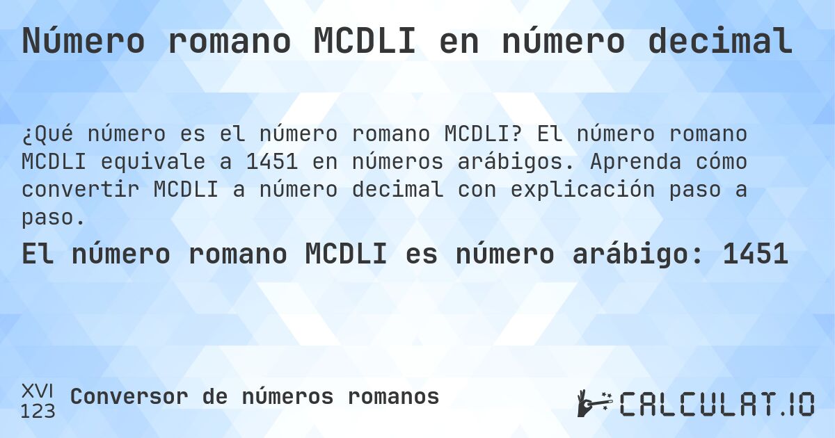 Número romano MCDLI en número decimal. El número romano MCDLI equivale a 1451 en números arábigos. Aprenda cómo convertir MCDLI a número decimal con explicación paso a paso.