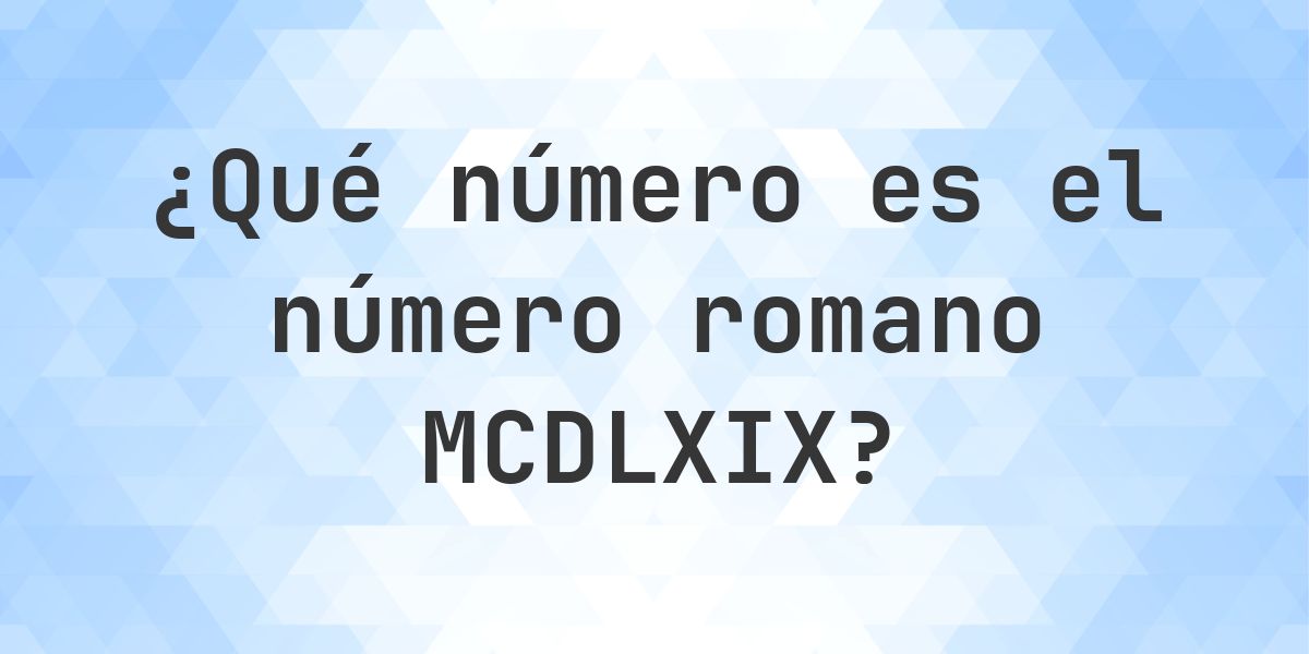 Número romano MCDLXIX en número decimal - Calculatio
