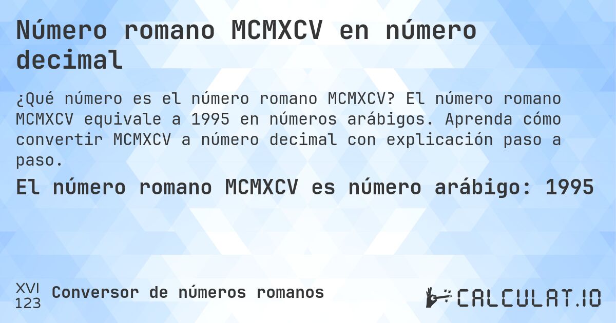 Número romano MCMXCV en número decimal. El número romano MCMXCV equivale a 1995 en números arábigos. Aprenda cómo convertir MCMXCV a número decimal con explicación paso a paso.