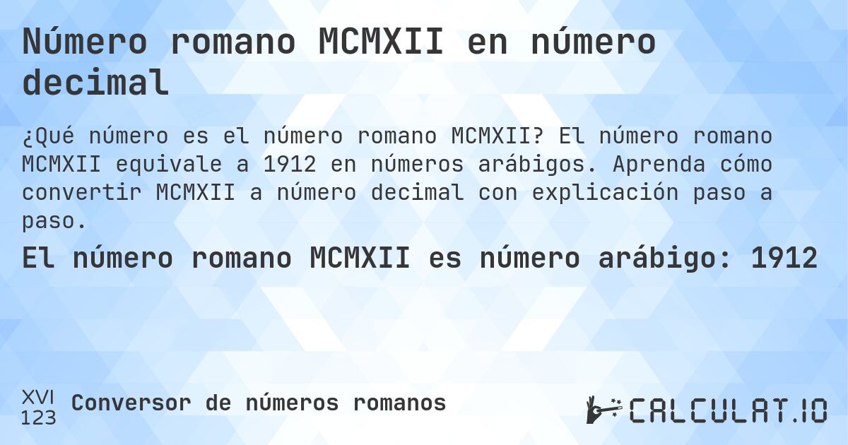 Número romano MCMXII en número decimal. El número romano MCMXII equivale a 1912 en números arábigos. Aprenda cómo convertir MCMXII a número decimal con explicación paso a paso.