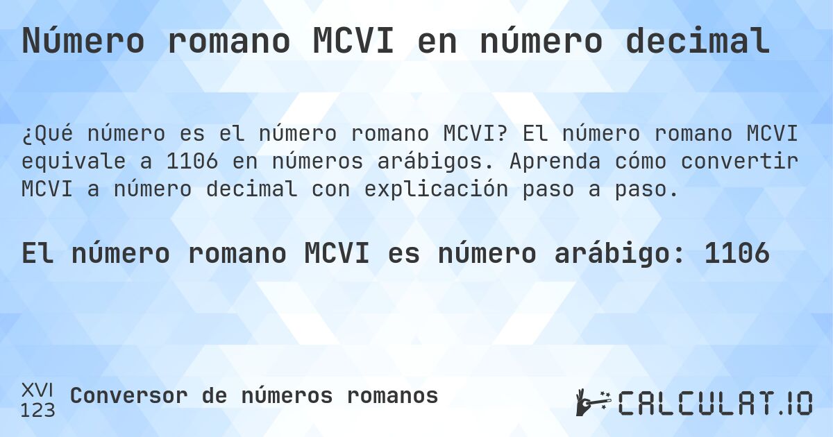 Número romano MCVI en número decimal. El número romano MCVI equivale a 1106 en números arábigos. Aprenda cómo convertir MCVI a número decimal con explicación paso a paso.