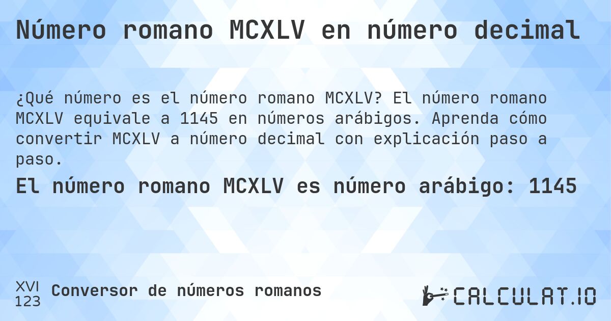 Número romano MCXLV en número decimal. El número romano MCXLV equivale a 1145 en números arábigos. Aprenda cómo convertir MCXLV a número decimal con explicación paso a paso.