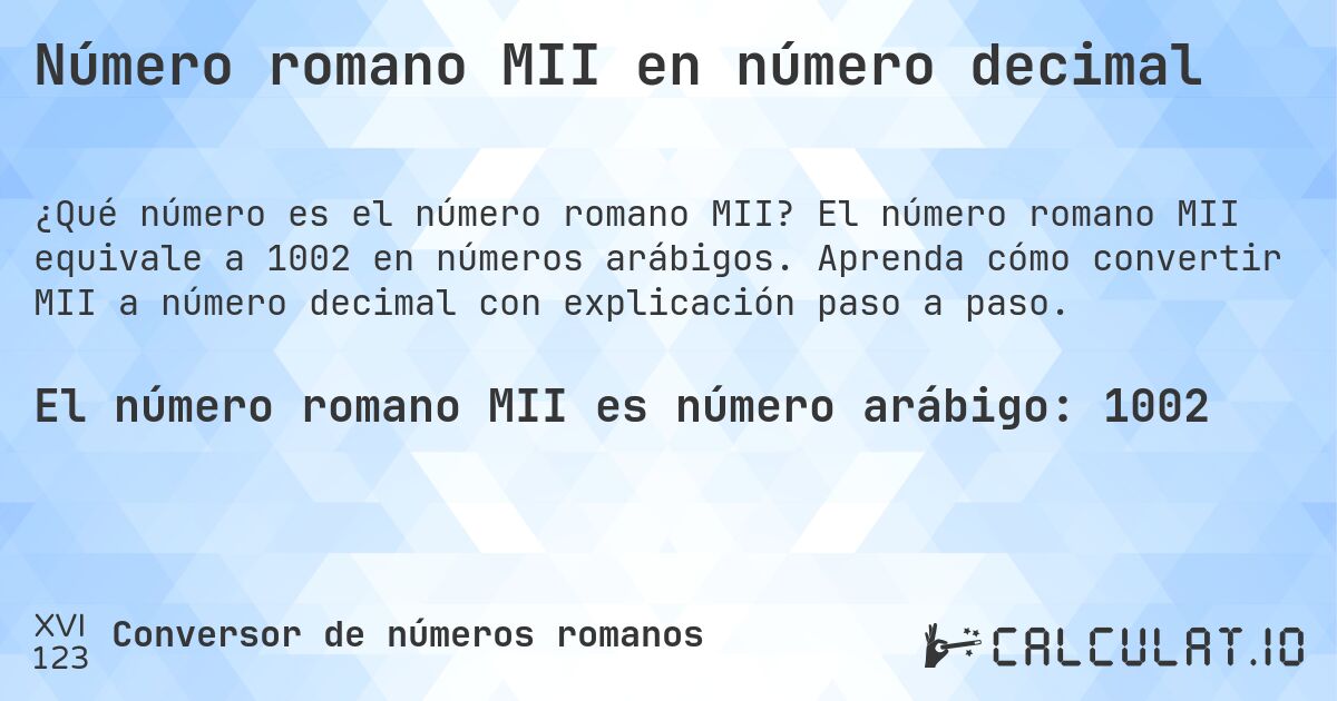 Número romano MII en número decimal. El número romano MII equivale a 1002 en números arábigos. Aprenda cómo convertir MII a número decimal con explicación paso a paso.