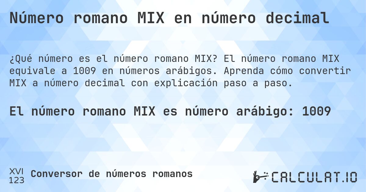 Número romano MIX en número decimal. El número romano MIX equivale a 1009 en números arábigos. Aprenda cómo convertir MIX a número decimal con explicación paso a paso.