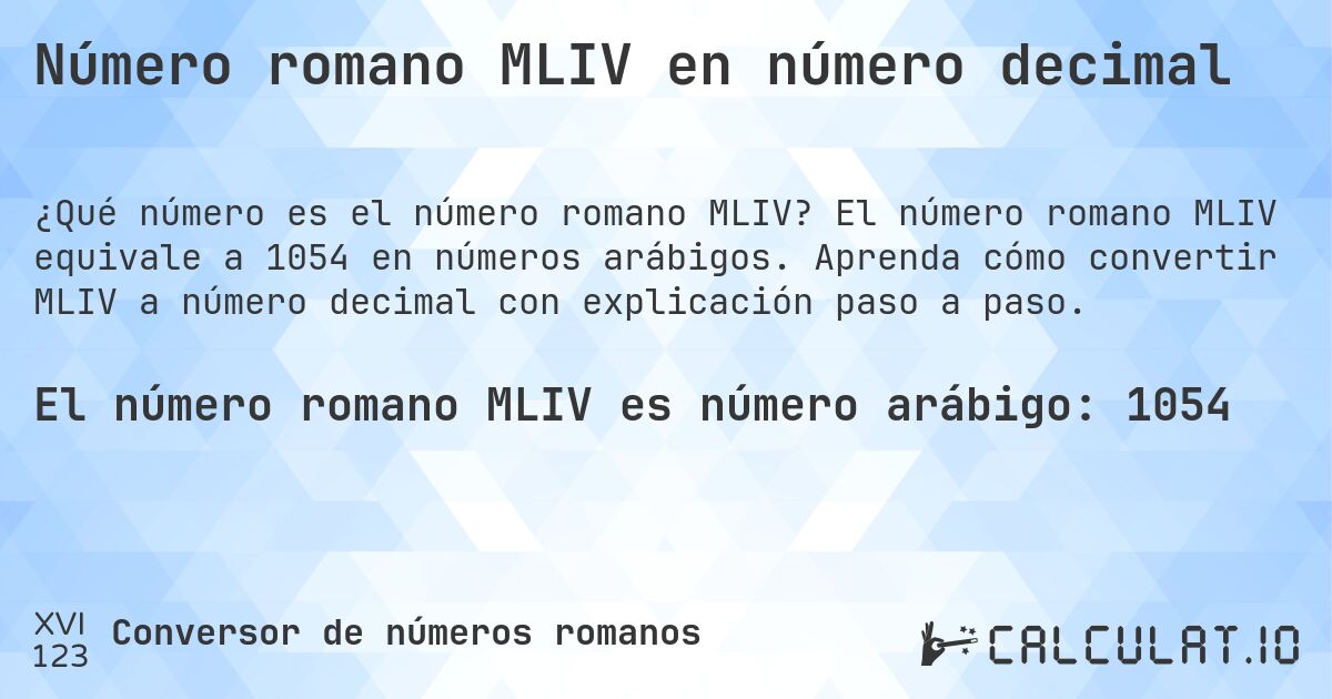 Número romano MLIV en número decimal. El número romano MLIV equivale a 1054 en números arábigos. Aprenda cómo convertir MLIV a número decimal con explicación paso a paso.