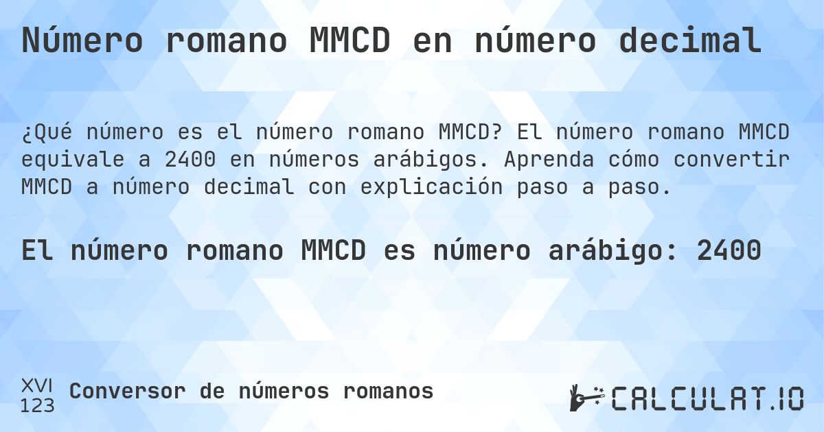 Número romano MMCD en número decimal. El número romano MMCD equivale a 2400 en números arábigos. Aprenda cómo convertir MMCD a número decimal con explicación paso a paso.