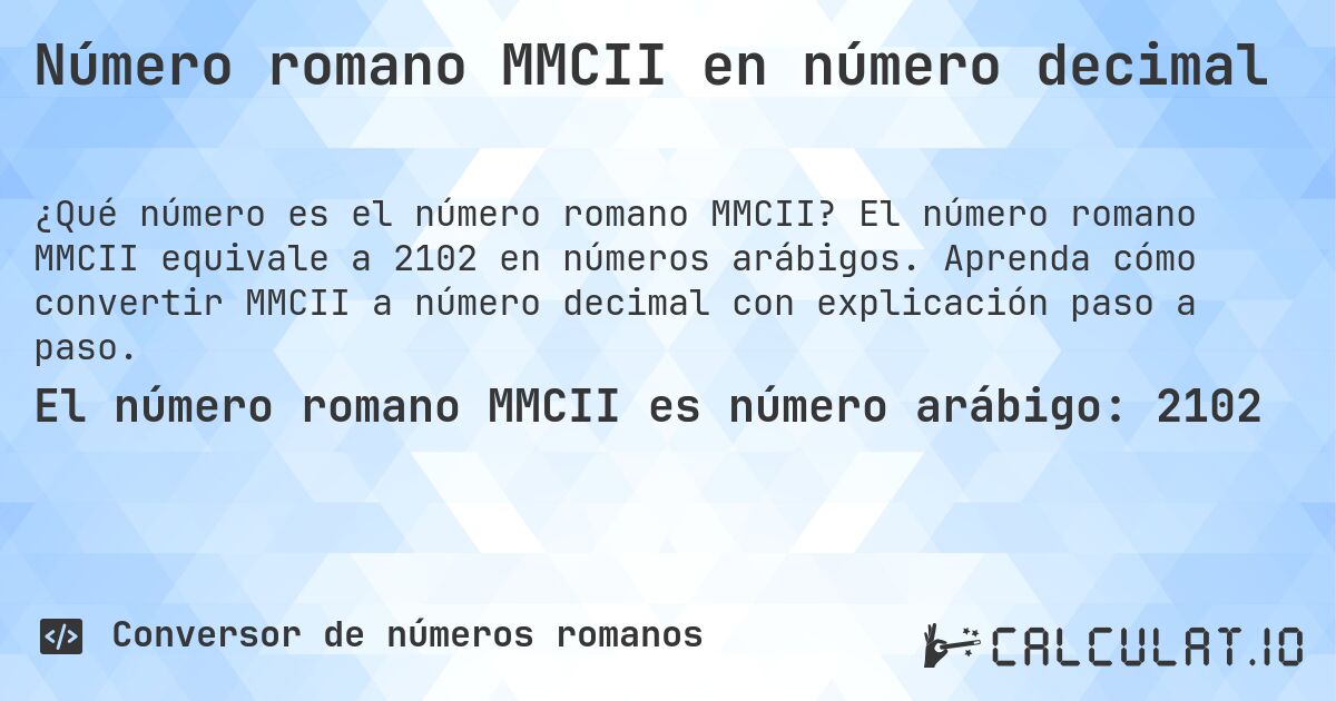 Número romano MMCII en número decimal. El número romano MMCII equivale a 2102 en números arábigos. Aprenda cómo convertir MMCII a número decimal con explicación paso a paso.