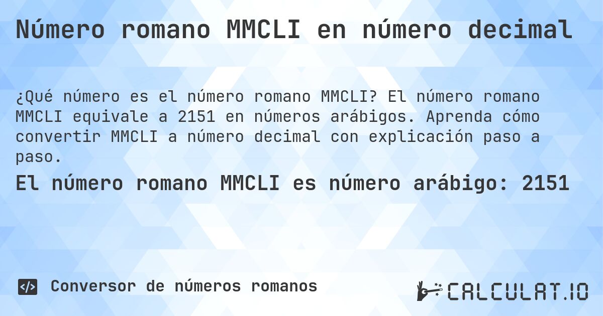 Número romano MMCLI en número decimal. El número romano MMCLI equivale a 2151 en números arábigos. Aprenda cómo convertir MMCLI a número decimal con explicación paso a paso.