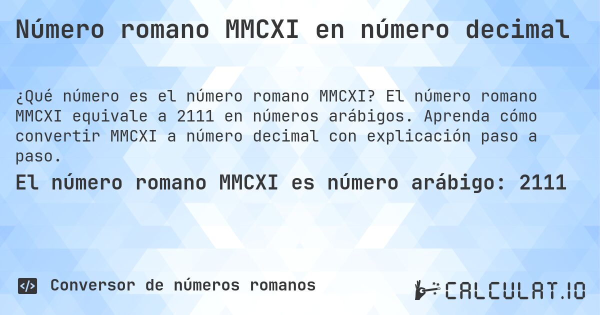 Número romano MMCXI en número decimal. El número romano MMCXI equivale a 2111 en números arábigos. Aprenda cómo convertir MMCXI a número decimal con explicación paso a paso.