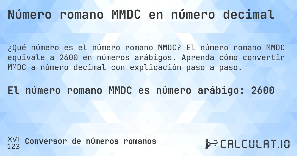 Número romano MMDC en número decimal. El número romano MMDC equivale a 2600 en números arábigos. Aprenda cómo convertir MMDC a número decimal con explicación paso a paso.