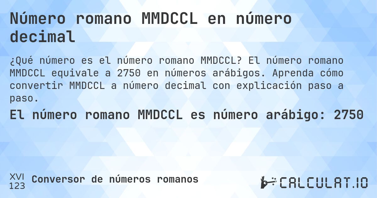 Número romano MMDCCL en número decimal. El número romano MMDCCL equivale a 2750 en números arábigos. Aprenda cómo convertir MMDCCL a número decimal con explicación paso a paso.