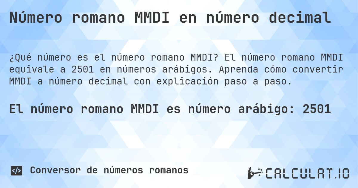 Número romano MMDI en número decimal. El número romano MMDI equivale a 2501 en números arábigos. Aprenda cómo convertir MMDI a número decimal con explicación paso a paso.