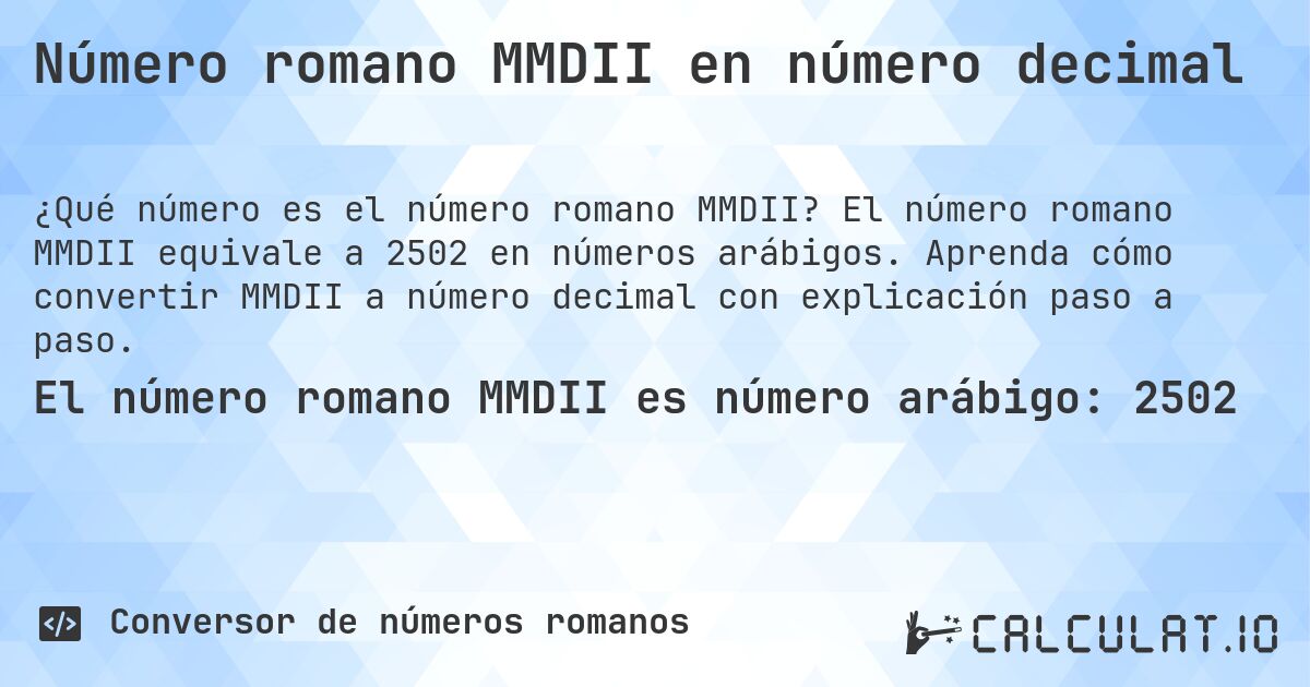 Número romano MMDII en número decimal. El número romano MMDII equivale a 2502 en números arábigos. Aprenda cómo convertir MMDII a número decimal con explicación paso a paso.