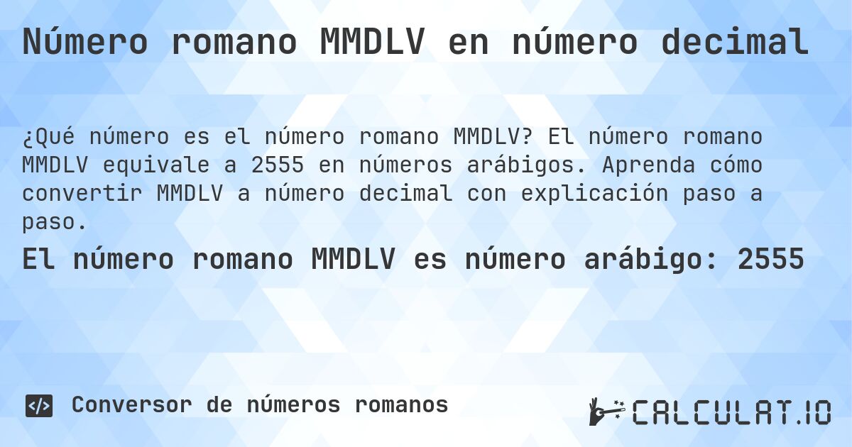 Número romano MMDLV en número decimal. El número romano MMDLV equivale a 2555 en números arábigos. Aprenda cómo convertir MMDLV a número decimal con explicación paso a paso.