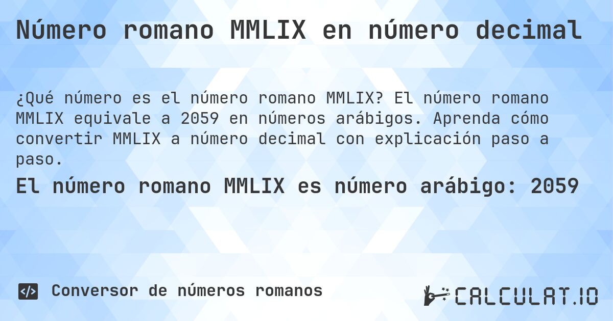 Número romano MMLIX en número decimal. El número romano MMLIX equivale a 2059 en números arábigos. Aprenda cómo convertir MMLIX a número decimal con explicación paso a paso.