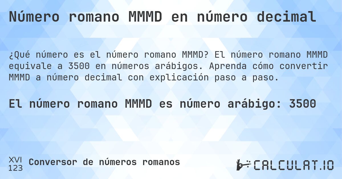 Número romano MMMD en número decimal. El número romano MMMD equivale a 3500 en números arábigos. Aprenda cómo convertir MMMD a número decimal con explicación paso a paso.
