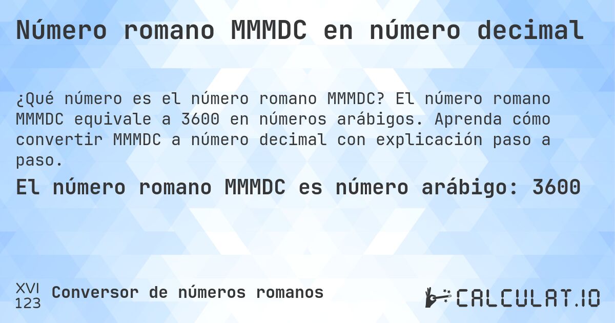 Número romano MMMDC en número decimal. El número romano MMMDC equivale a 3600 en números arábigos. Aprenda cómo convertir MMMDC a número decimal con explicación paso a paso.
