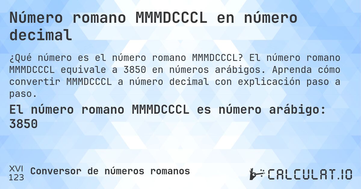 Número romano MMMDCCCL en número decimal. El número romano MMMDCCCL equivale a 3850 en números arábigos. Aprenda cómo convertir MMMDCCCL a número decimal con explicación paso a paso.