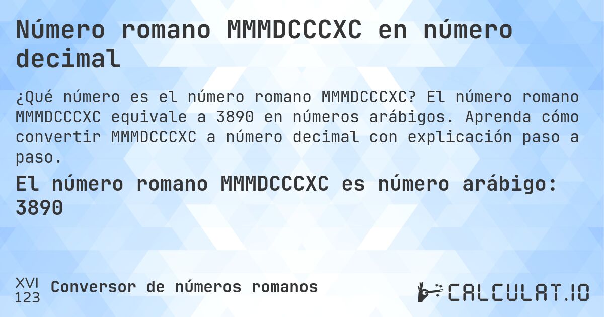 Número romano MMMDCCCXC en número decimal. El número romano MMMDCCCXC equivale a 3890 en números arábigos. Aprenda cómo convertir MMMDCCCXC a número decimal con explicación paso a paso.