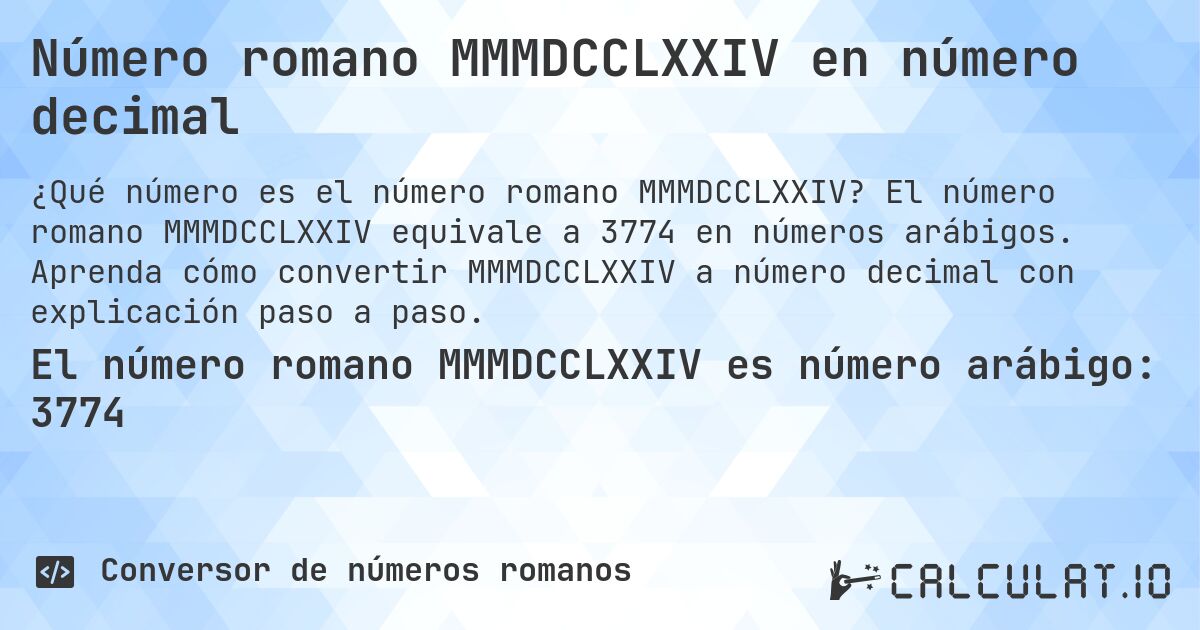 Número romano MMMDCCLXXIV en número decimal. El número romano MMMDCCLXXIV equivale a 3774 en números arábigos. Aprenda cómo convertir MMMDCCLXXIV a número decimal con explicación paso a paso.