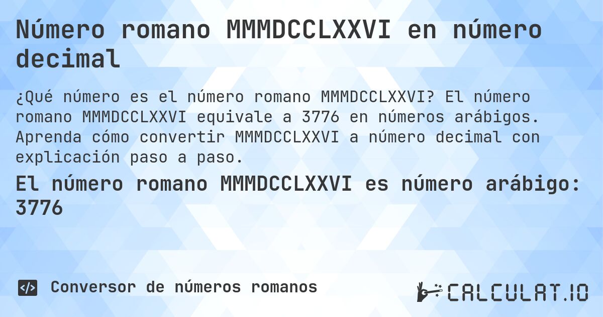 Número romano MMMDCCLXXVI en número decimal. El número romano MMMDCCLXXVI equivale a 3776 en números arábigos. Aprenda cómo convertir MMMDCCLXXVI a número decimal con explicación paso a paso.