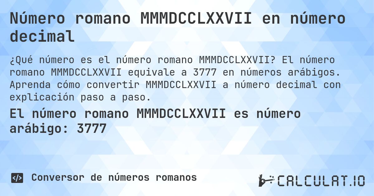 Número romano MMMDCCLXXVII en número decimal. El número romano MMMDCCLXXVII equivale a 3777 en números arábigos. Aprenda cómo convertir MMMDCCLXXVII a número decimal con explicación paso a paso.