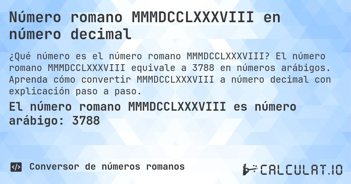 Número romano MMMDCCLXXXVIII en número decimal. El número romano MMMDCCLXXXVIII equivale a 3788 en números arábigos. Aprenda cómo convertir MMMDCCLXXXVIII a número decimal con explicación paso a paso.