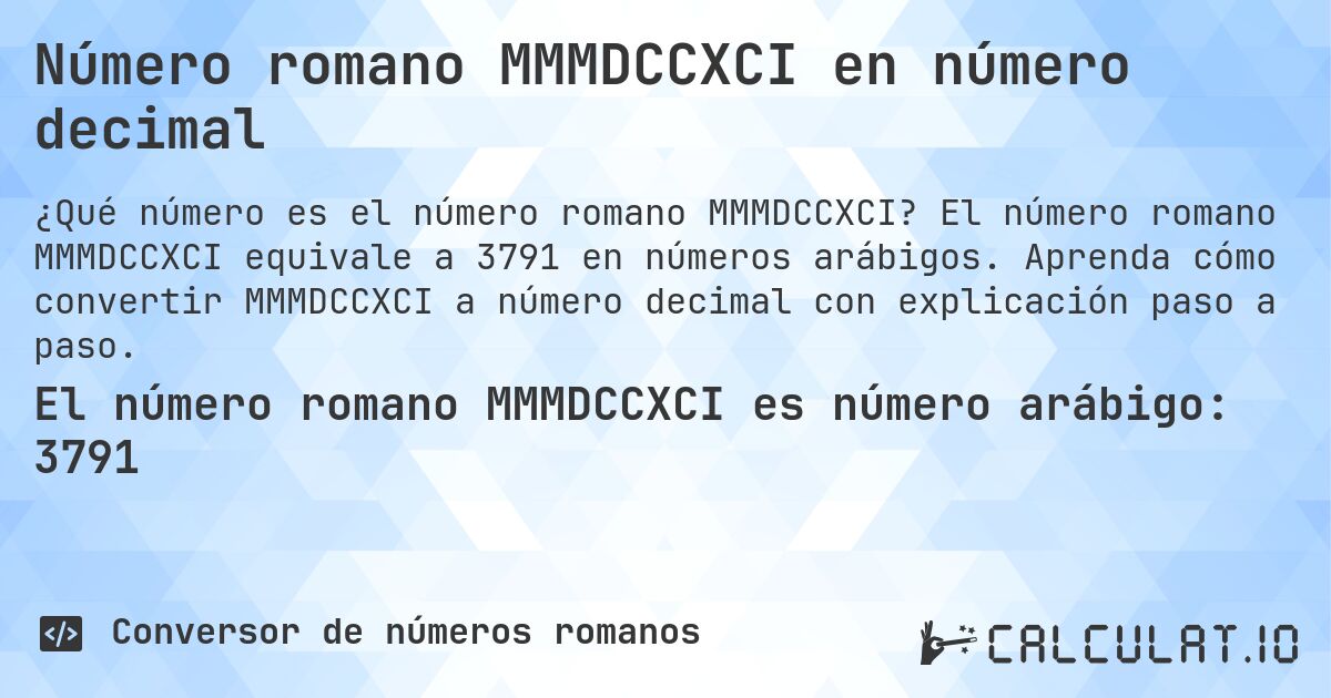 Número romano MMMDCCXCI en número decimal. El número romano MMMDCCXCI equivale a 3791 en números arábigos. Aprenda cómo convertir MMMDCCXCI a número decimal con explicación paso a paso.