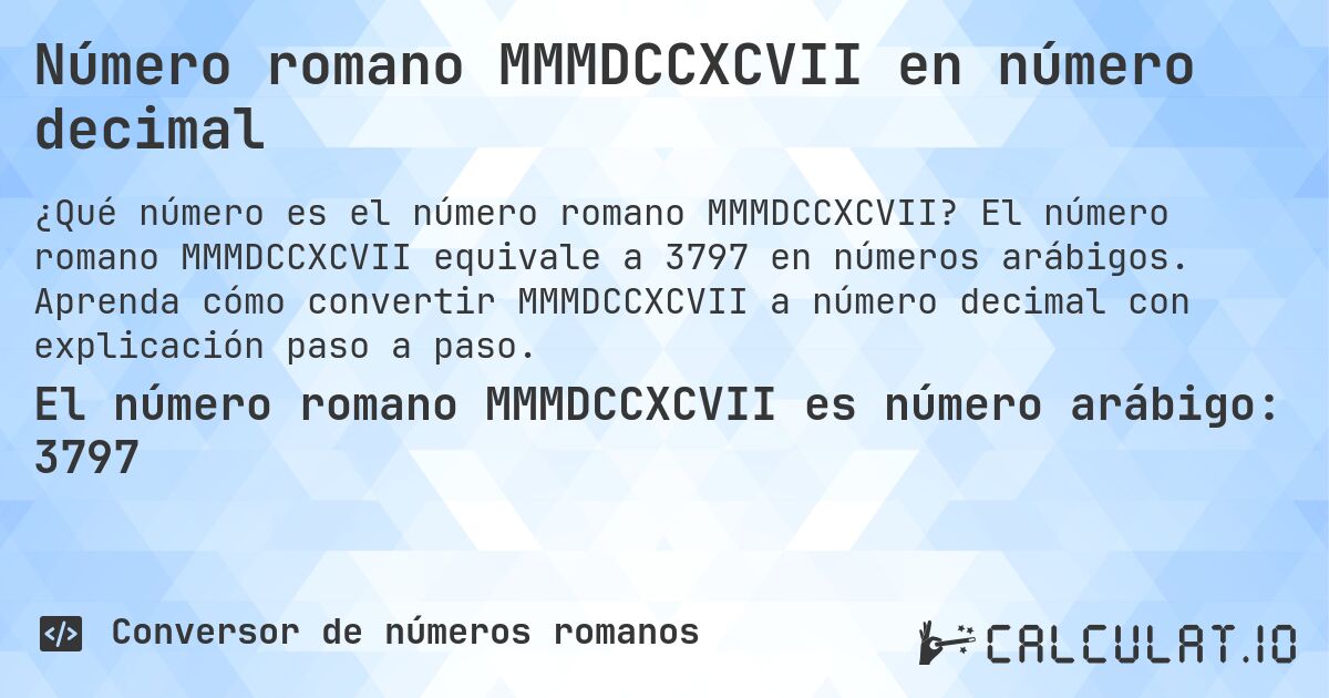Número romano MMMDCCXCVII en número decimal. El número romano MMMDCCXCVII equivale a 3797 en números arábigos. Aprenda cómo convertir MMMDCCXCVII a número decimal con explicación paso a paso.