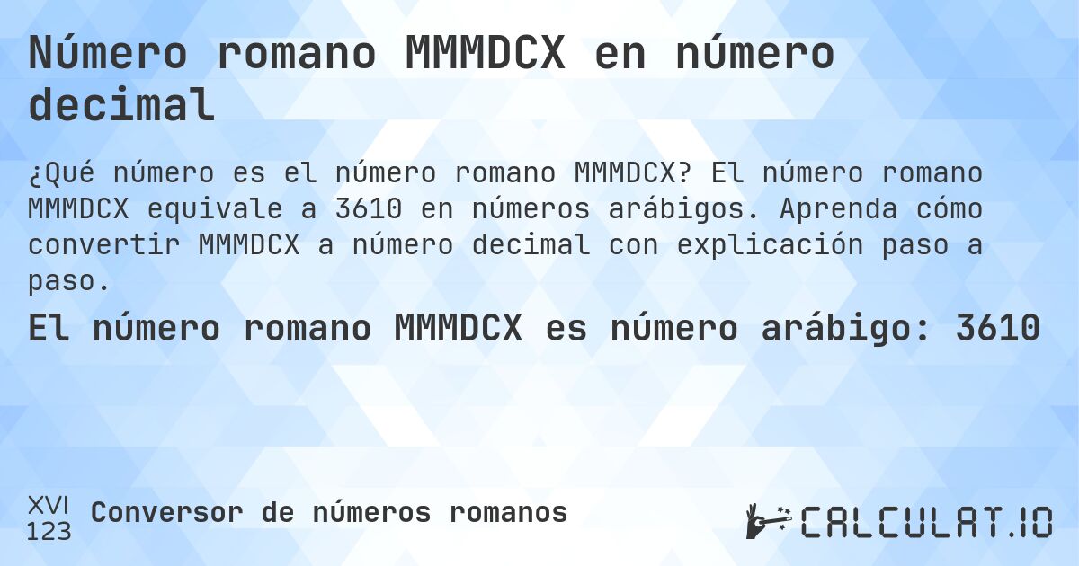 Número romano MMMDCX en número decimal. El número romano MMMDCX equivale a 3610 en números arábigos. Aprenda cómo convertir MMMDCX a número decimal con explicación paso a paso.