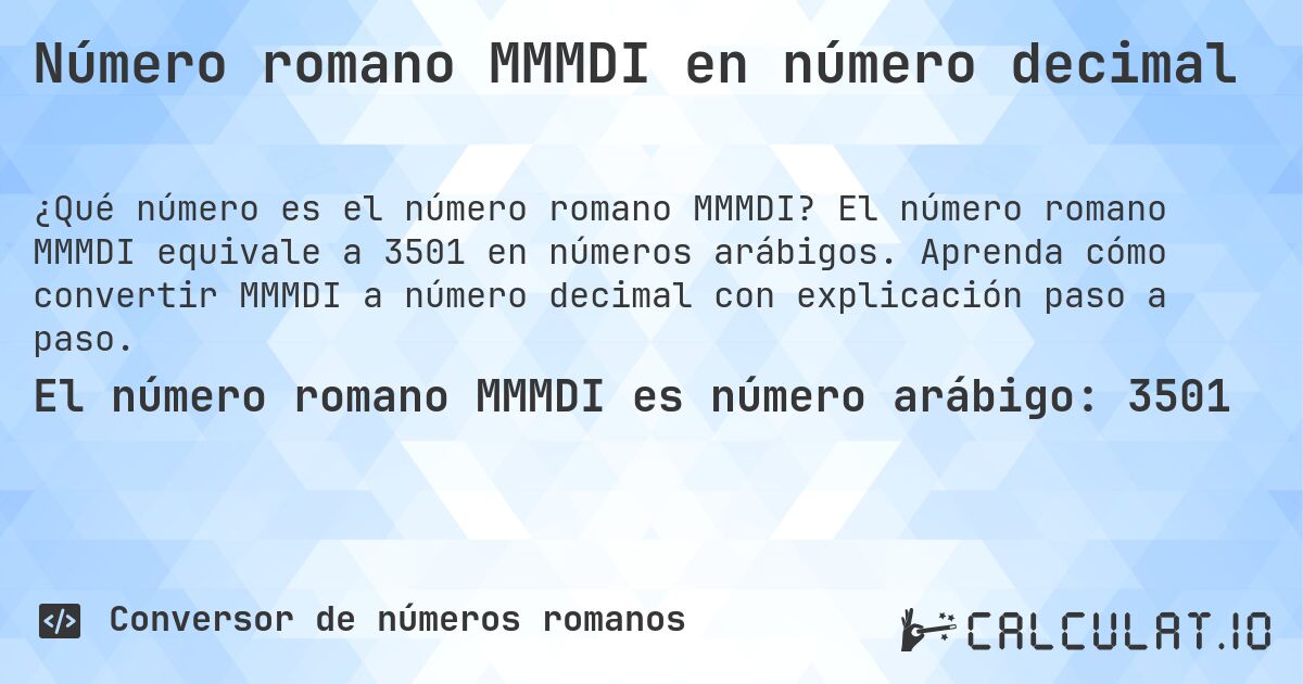 Número romano MMMDI en número decimal. El número romano MMMDI equivale a 3501 en números arábigos. Aprenda cómo convertir MMMDI a número decimal con explicación paso a paso.
