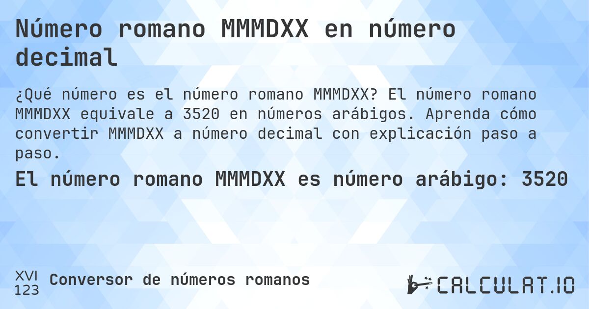 Número romano MMMDXX en número decimal. El número romano MMMDXX equivale a 3520 en números arábigos. Aprenda cómo convertir MMMDXX a número decimal con explicación paso a paso.