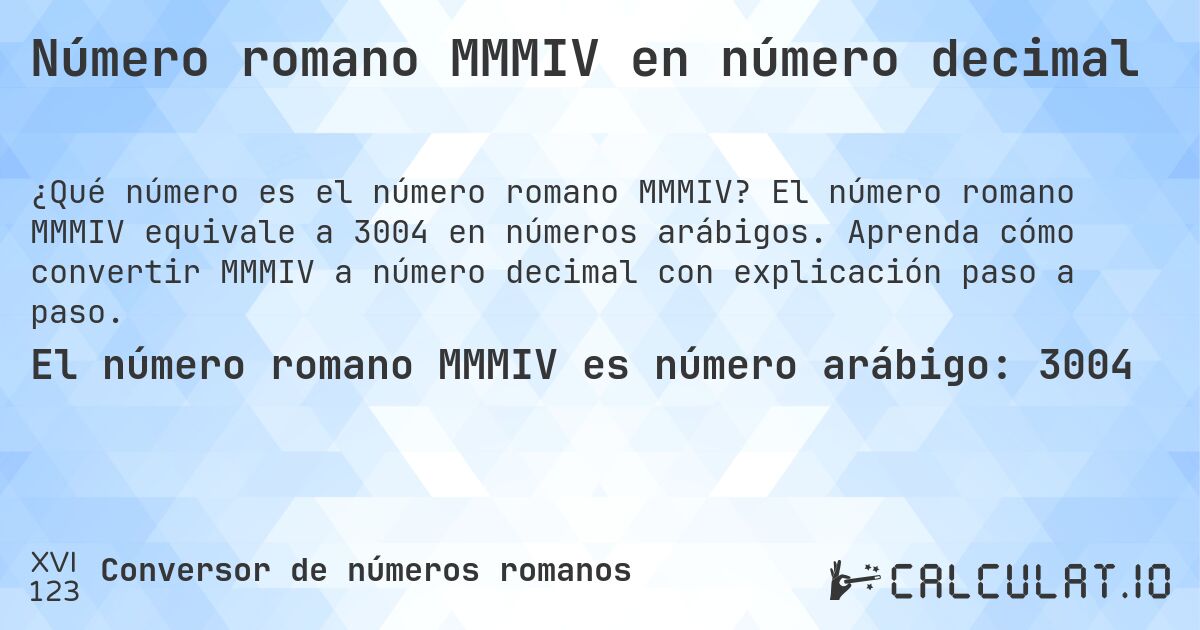 Número romano MMMIV en número decimal. El número romano MMMIV equivale a 3004 en números arábigos. Aprenda cómo convertir MMMIV a número decimal con explicación paso a paso.