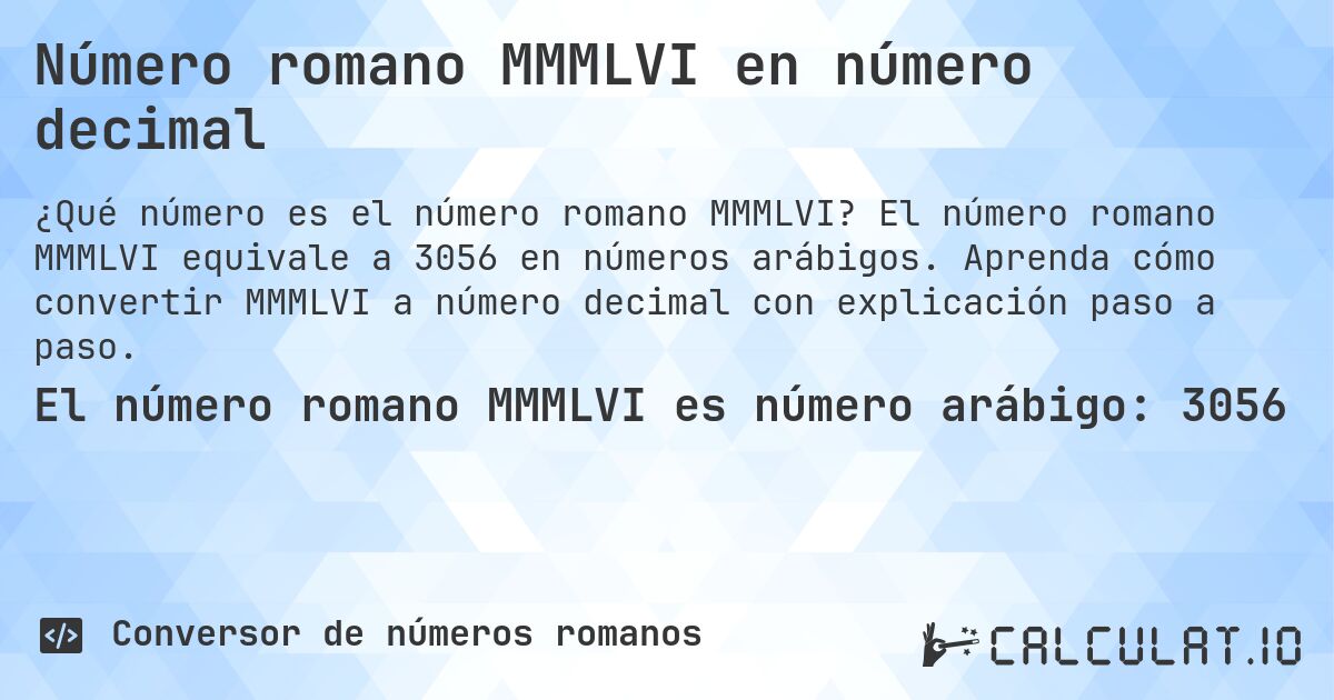 Número romano MMMLVI en número decimal. El número romano MMMLVI equivale a 3056 en números arábigos. Aprenda cómo convertir MMMLVI a número decimal con explicación paso a paso.