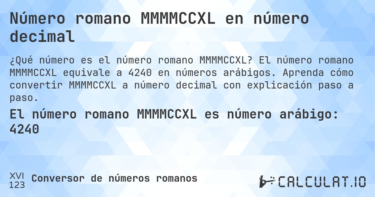 Número romano MMMMCCXL en número decimal. El número romano MMMMCCXL equivale a 4240 en números arábigos. Aprenda cómo convertir MMMMCCXL a número decimal con explicación paso a paso.