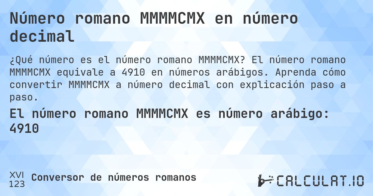 Número romano MMMMCMX en número decimal. El número romano MMMMCMX equivale a 4910 en números arábigos. Aprenda cómo convertir MMMMCMX a número decimal con explicación paso a paso.