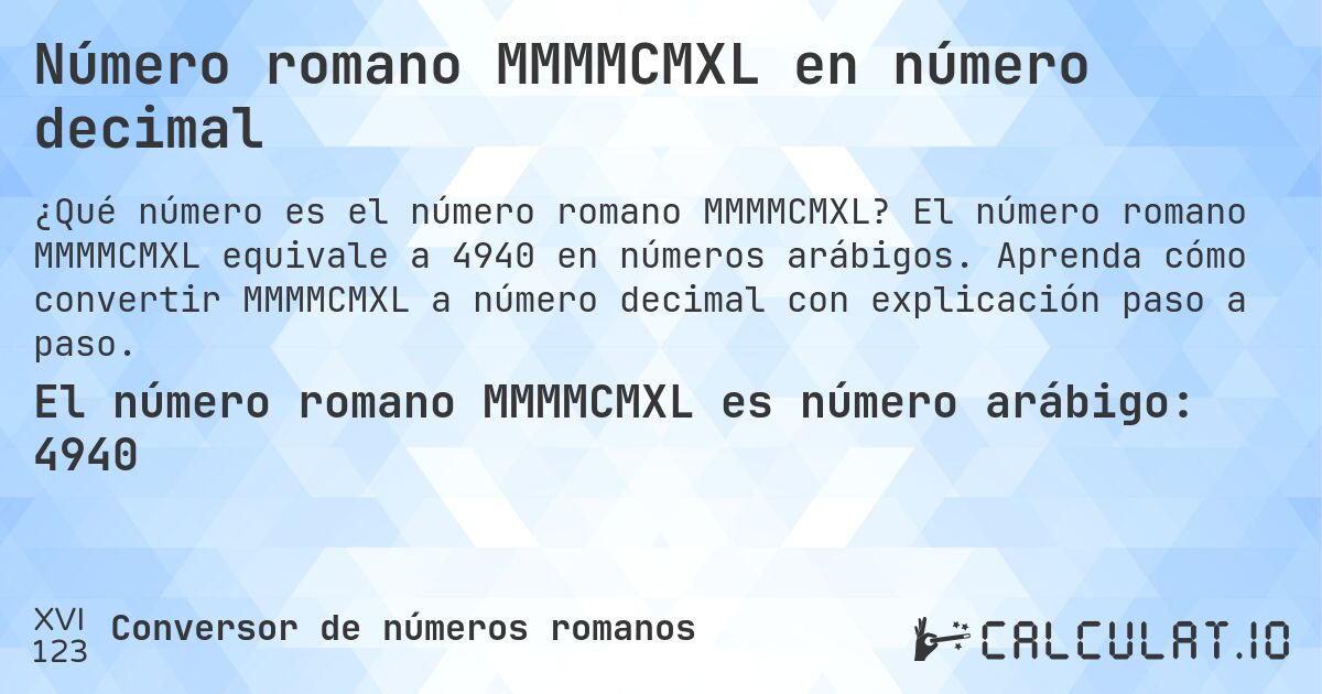 Número romano MMMMCMXL en número decimal. El número romano MMMMCMXL equivale a 4940 en números arábigos. Aprenda cómo convertir MMMMCMXL a número decimal con explicación paso a paso.